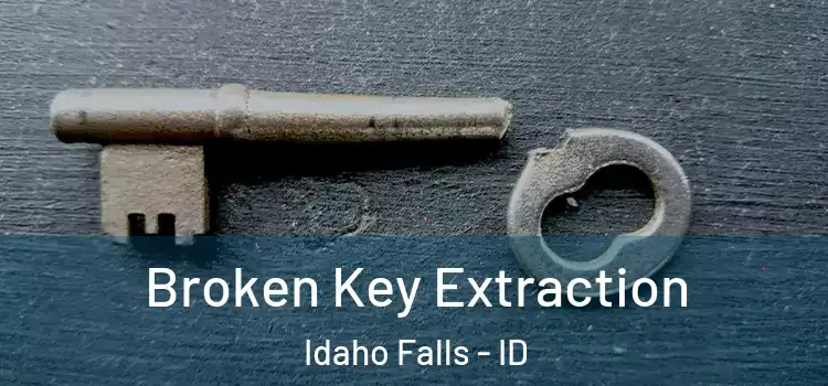 Broken Key Extraction Idaho Falls - ID